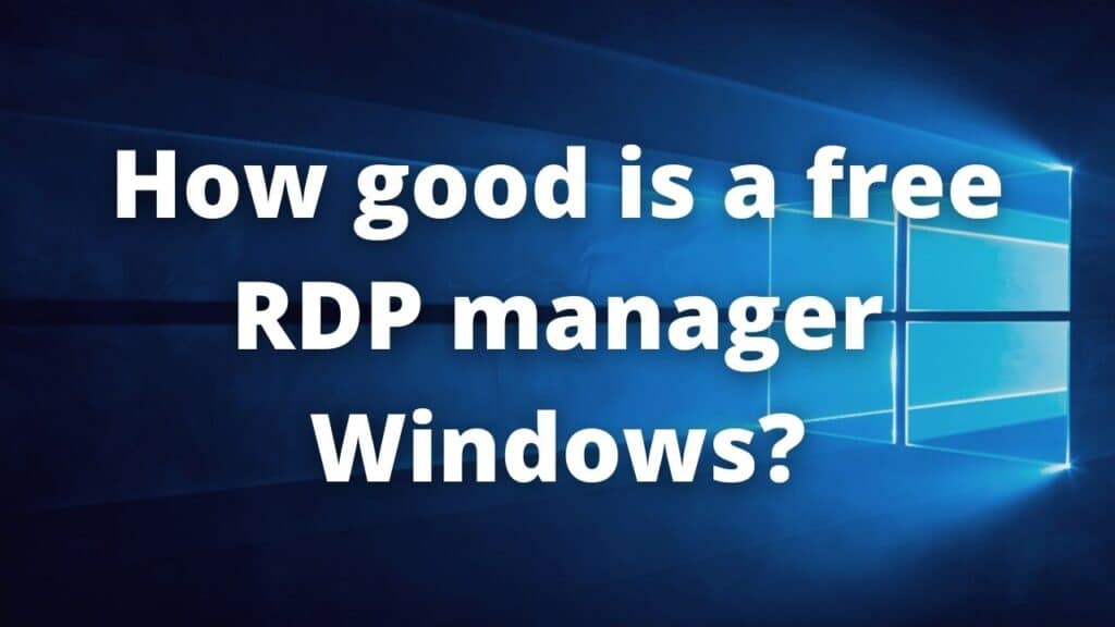 How good is a free RDP manager Windows?