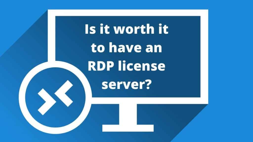 Is it worth it to have a RDP license server?