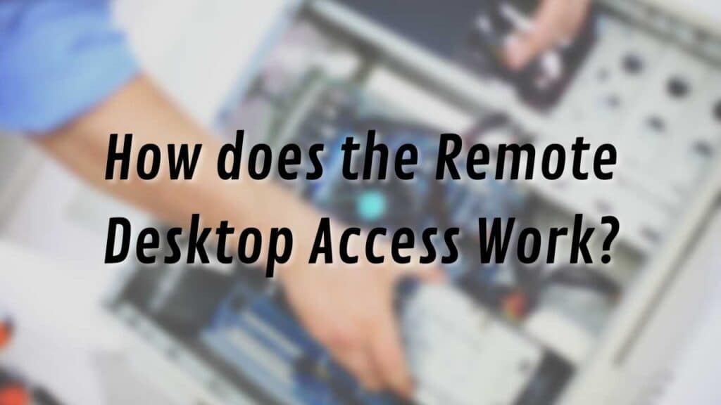 How does the Remote Desktop Access Work?