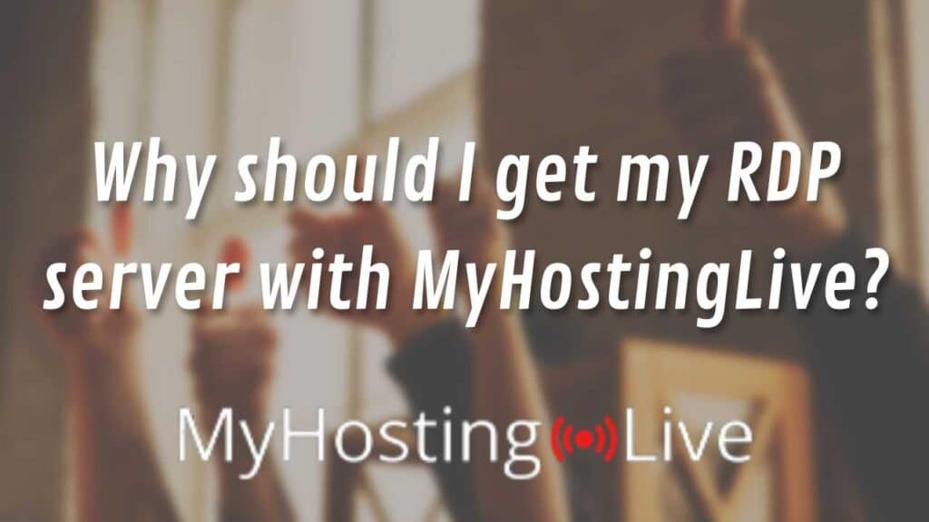 Why should I get my RDP server with MyHostingLive?