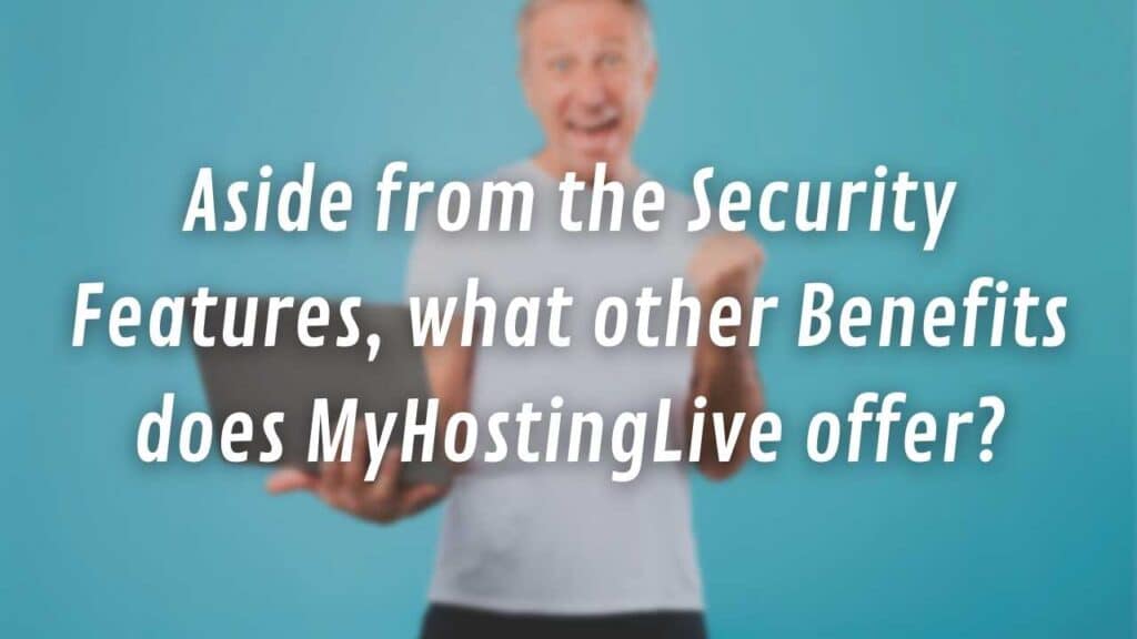 Aside from the Security Features, what other Benefits does MyHostingLive offer?