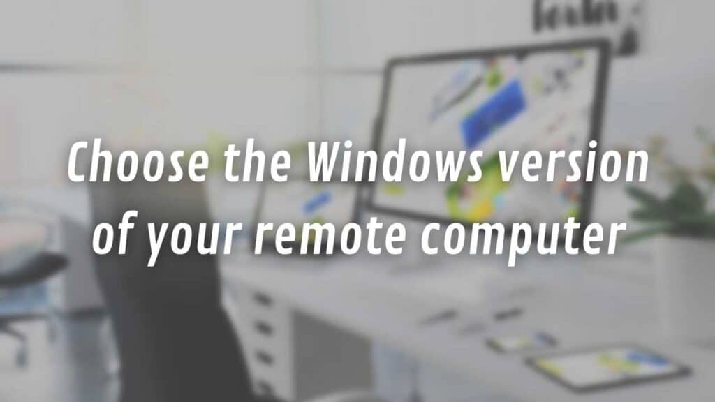 Choose the Windows version of your remote computer