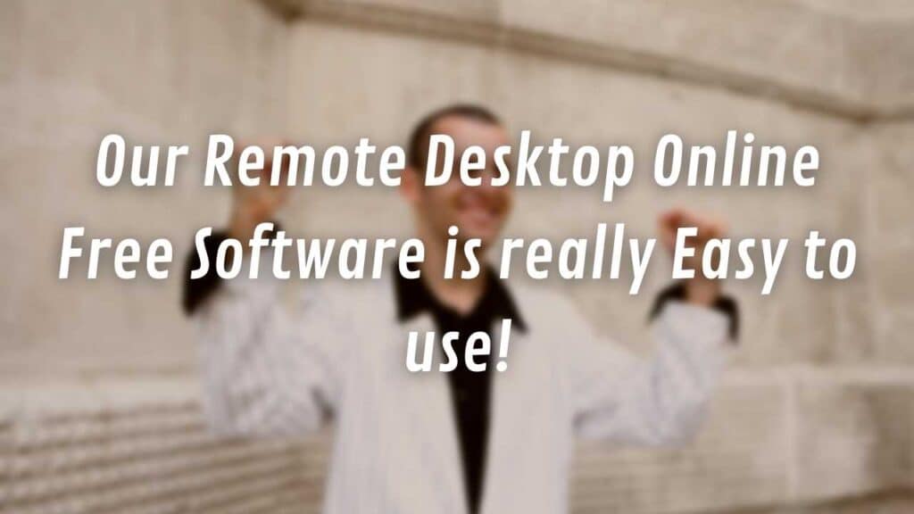 Our Remote Desktop Online Free Software is really Easy to use!