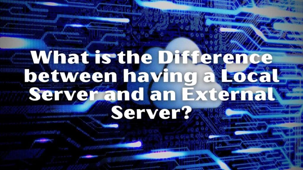 What is the Difference between having a Local Server and an External Server?
