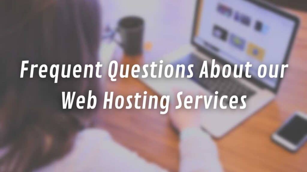 Frequent Questions About our Web Hosting Services