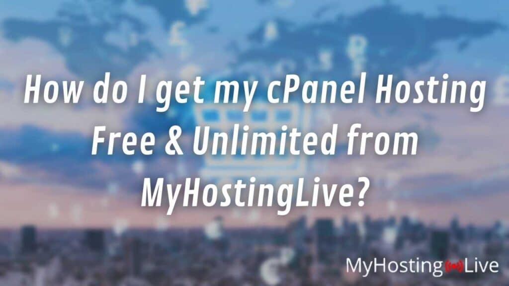 How do I get my cPanel Hosting Free & Unlimited from MyHostingLive?