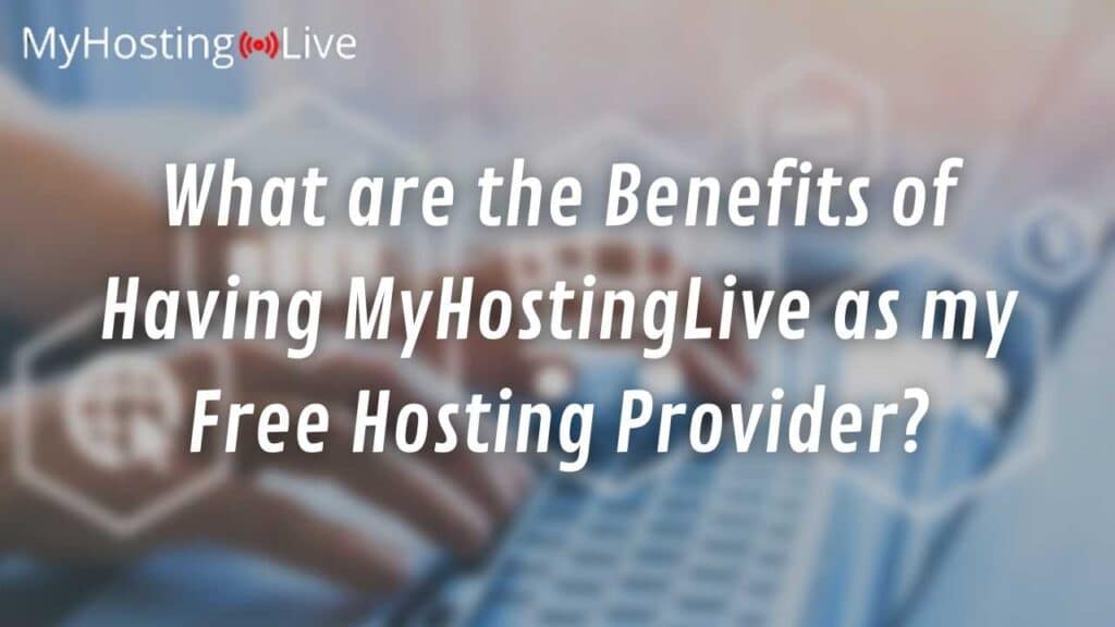 What are the Benefits of Having MyHostingLive as my Free Hosting Provider?