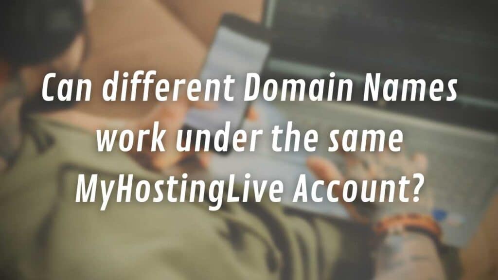 Can different Domain Names work under the same MyHostingLive Account?