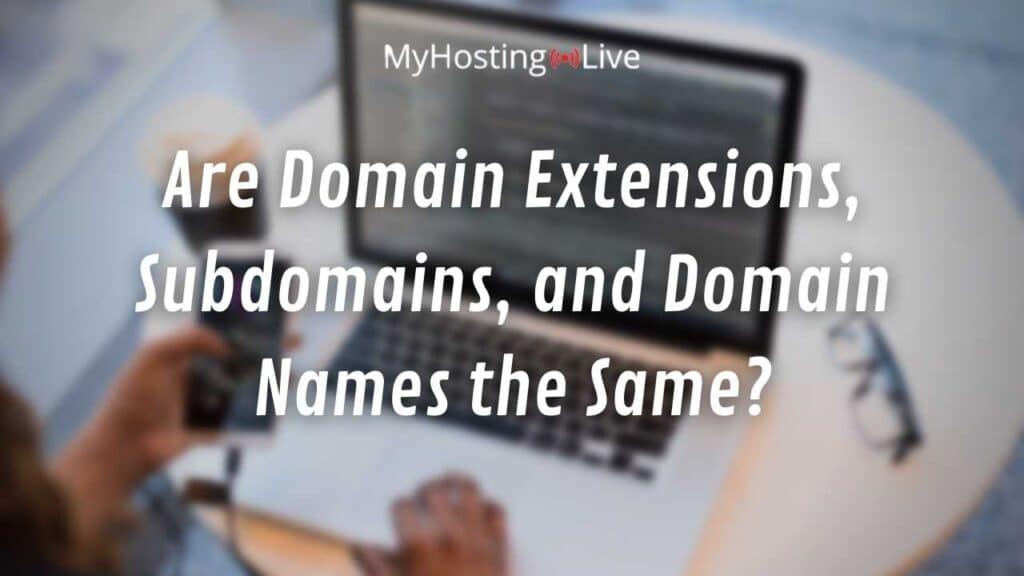 Are Domain Extensions, Subdomains, and Domain Names the Same?