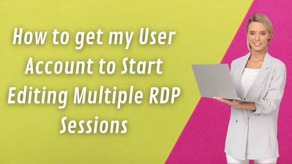 How to get my User Account to Start Editing Multiple RDP Sessions