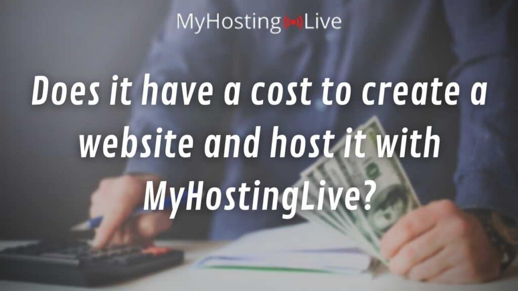 Does it have a cost to create a website and host it with MyHostingLive?