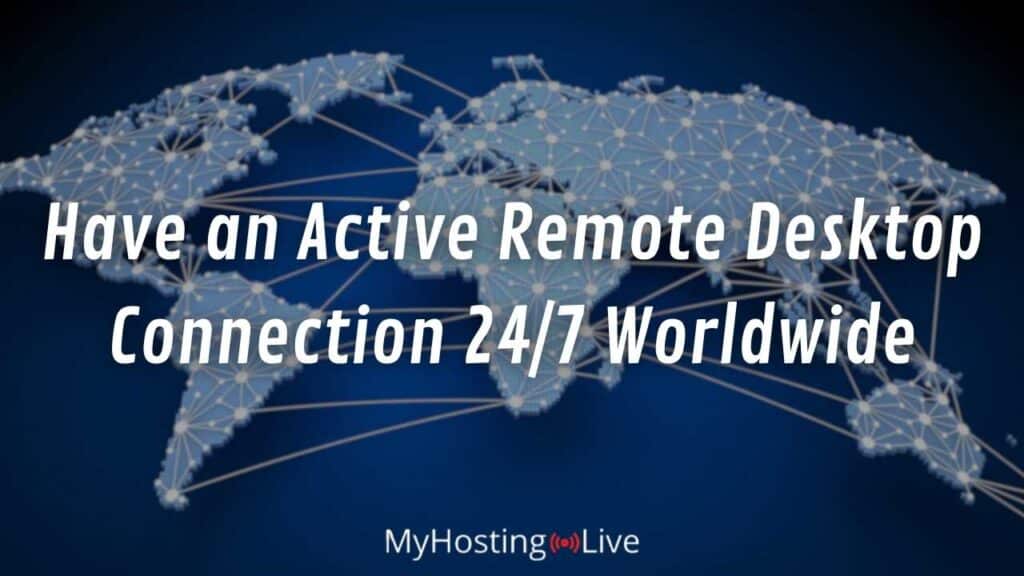 Have an Active Remote Desktop Connection 24/7 Worldwide