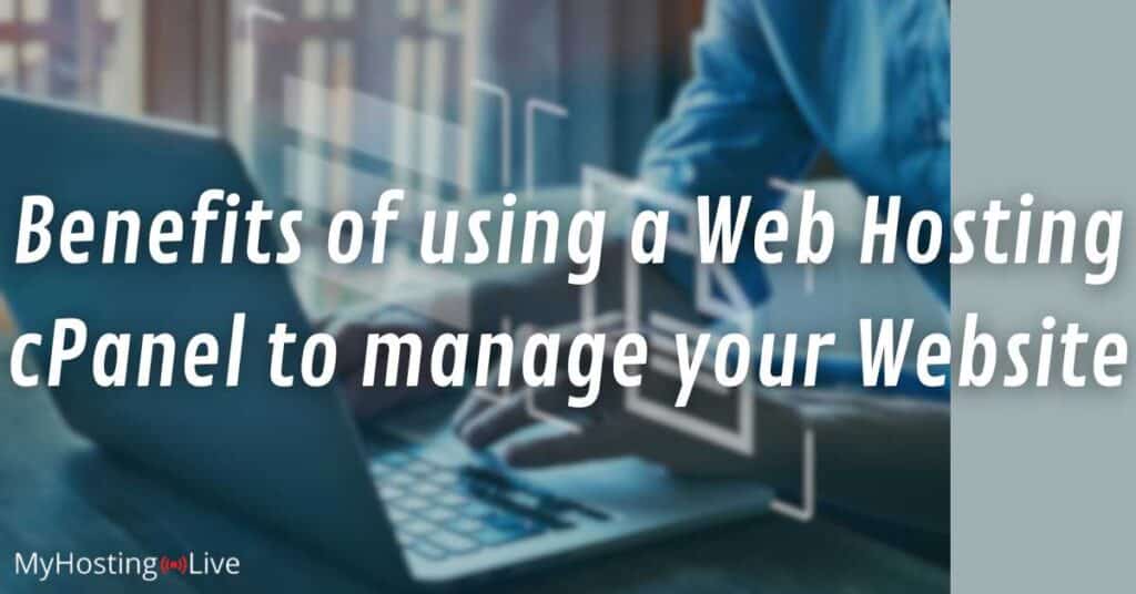 Benefits of using a Web Hosting cPanel to manage your Website?